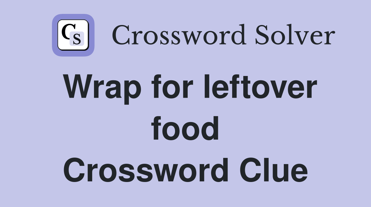 Wrap for leftover food Crossword Clue