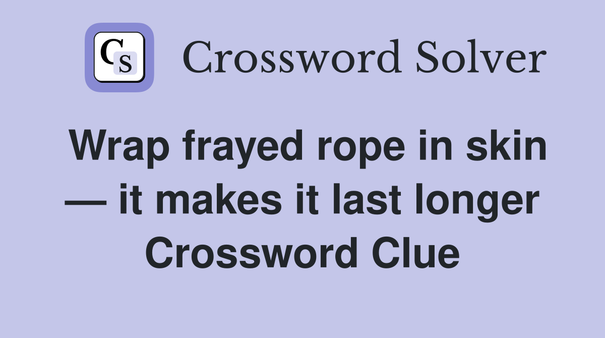 Wrap frayed rope in skin — it makes it last longer Crossword Clue