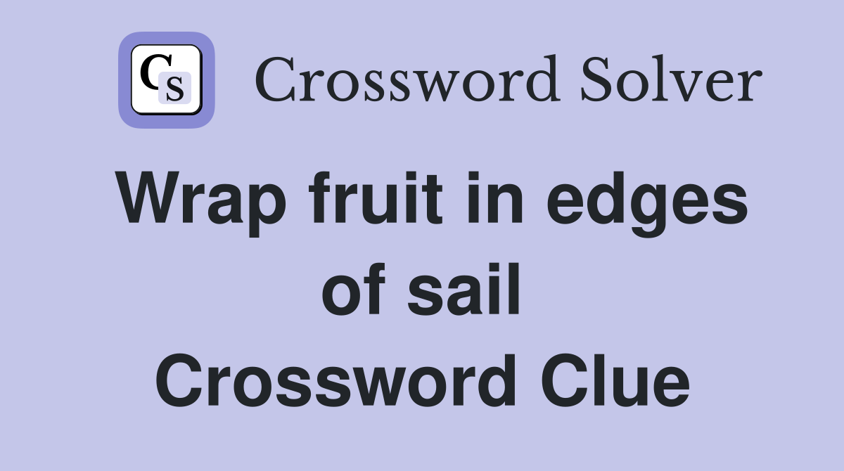 Wrap fruit in edges of sail Crossword Clue