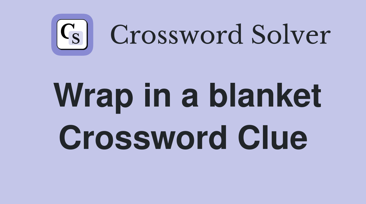 Wrap in a blanket Crossword Clue