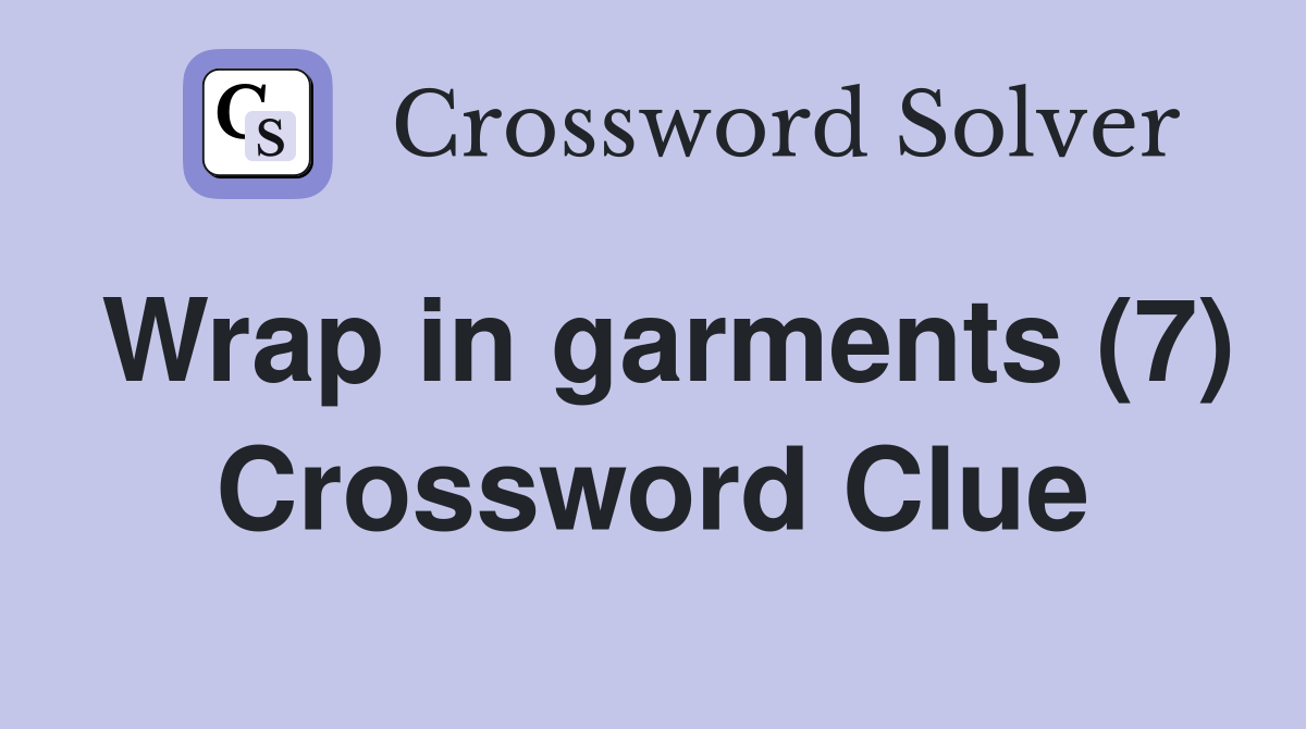 Wrap in garments (7) Crossword Clue