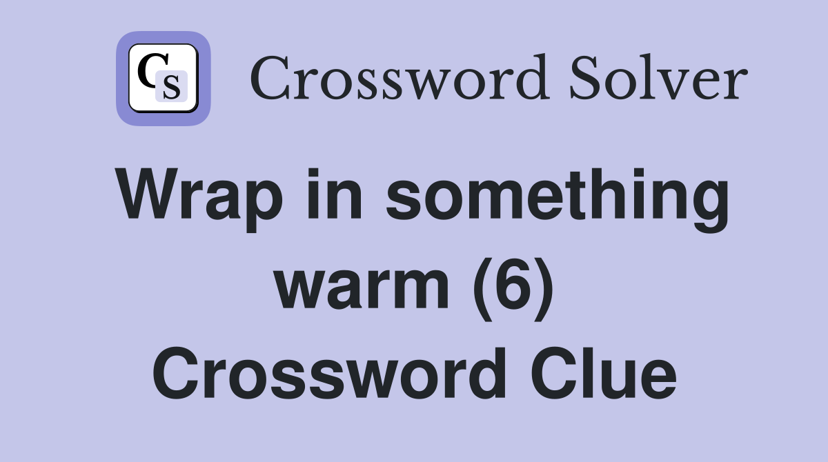 Wrap in something warm (6) Crossword Clue