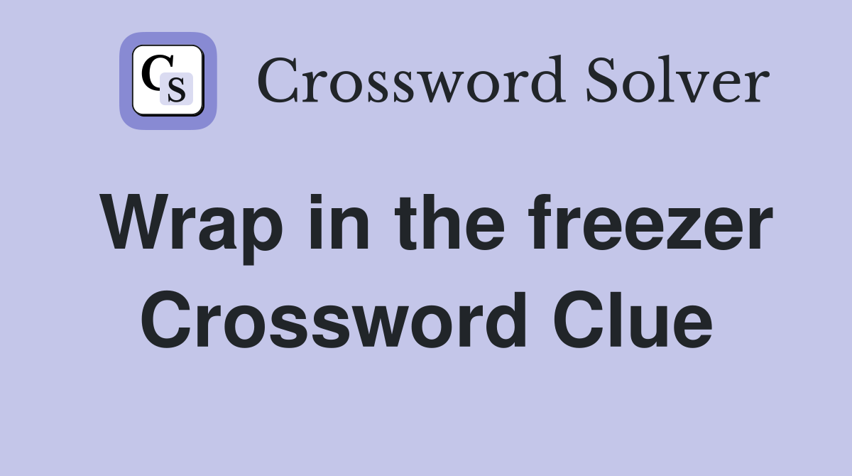 Wrap in the freezer Crossword Clue