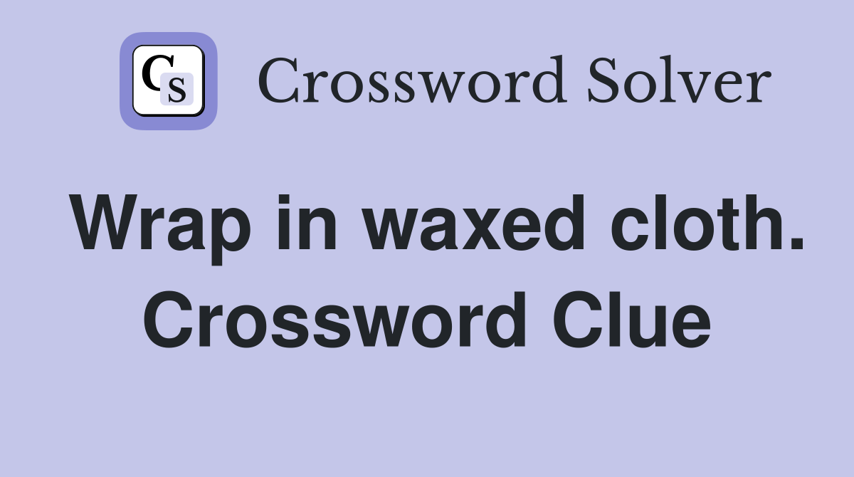 Wrap in waxed cloth. Crossword Clue