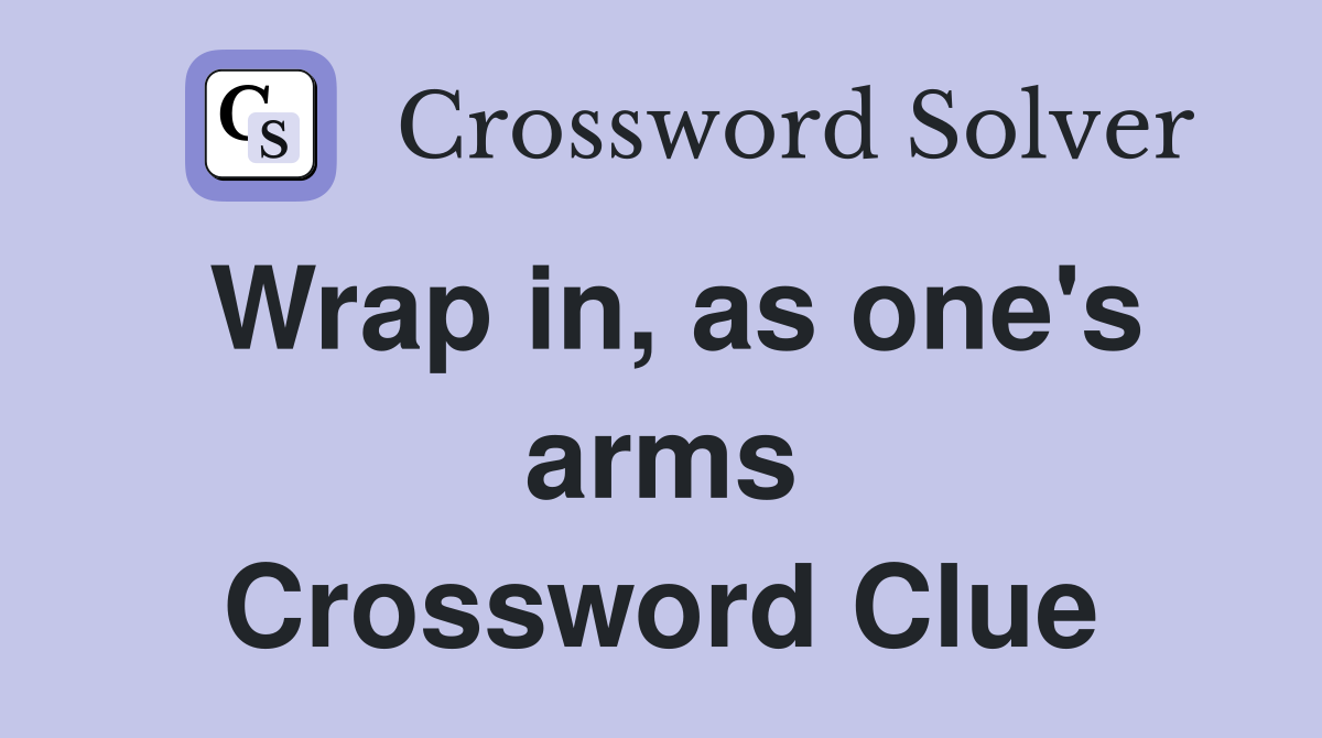 Wrap in, as one's arms Crossword Clue
