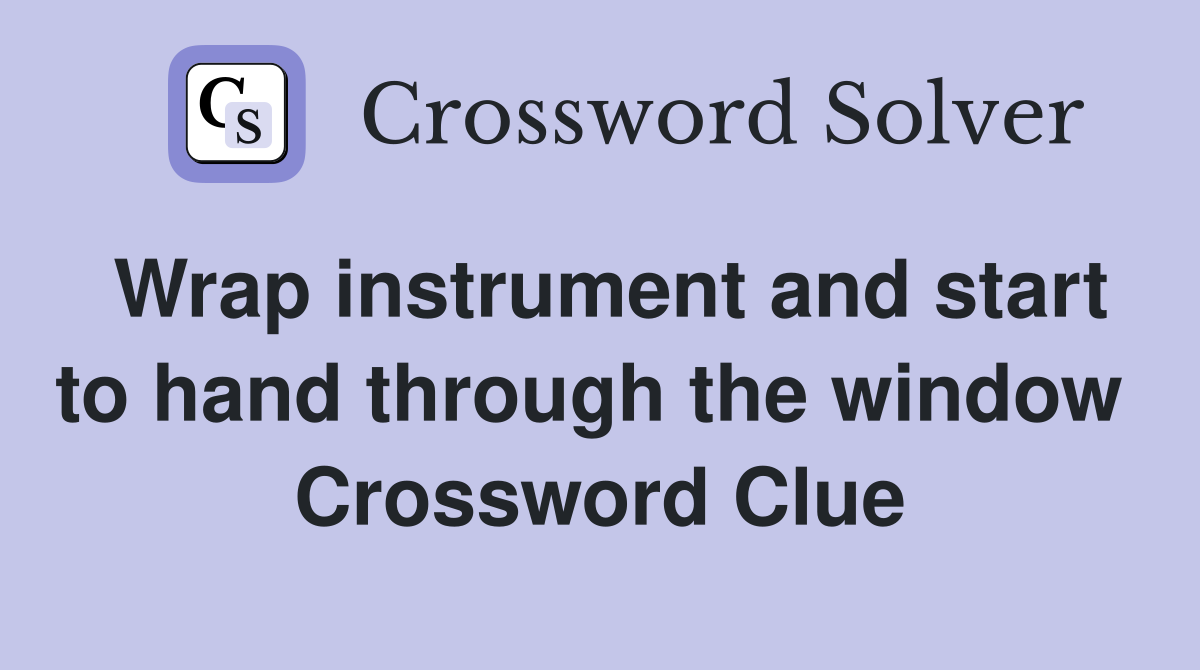 Wrap instrument and start to hand through the window  Crossword Clue