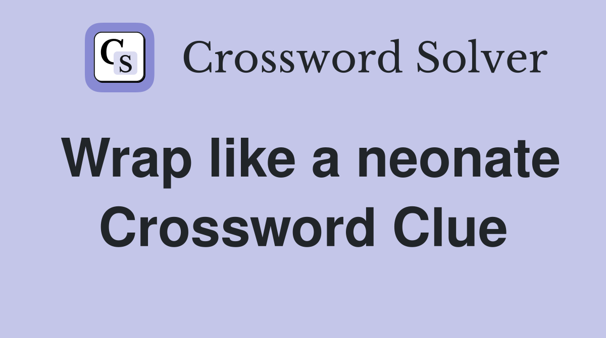 Wrap like a neonate Crossword Clue