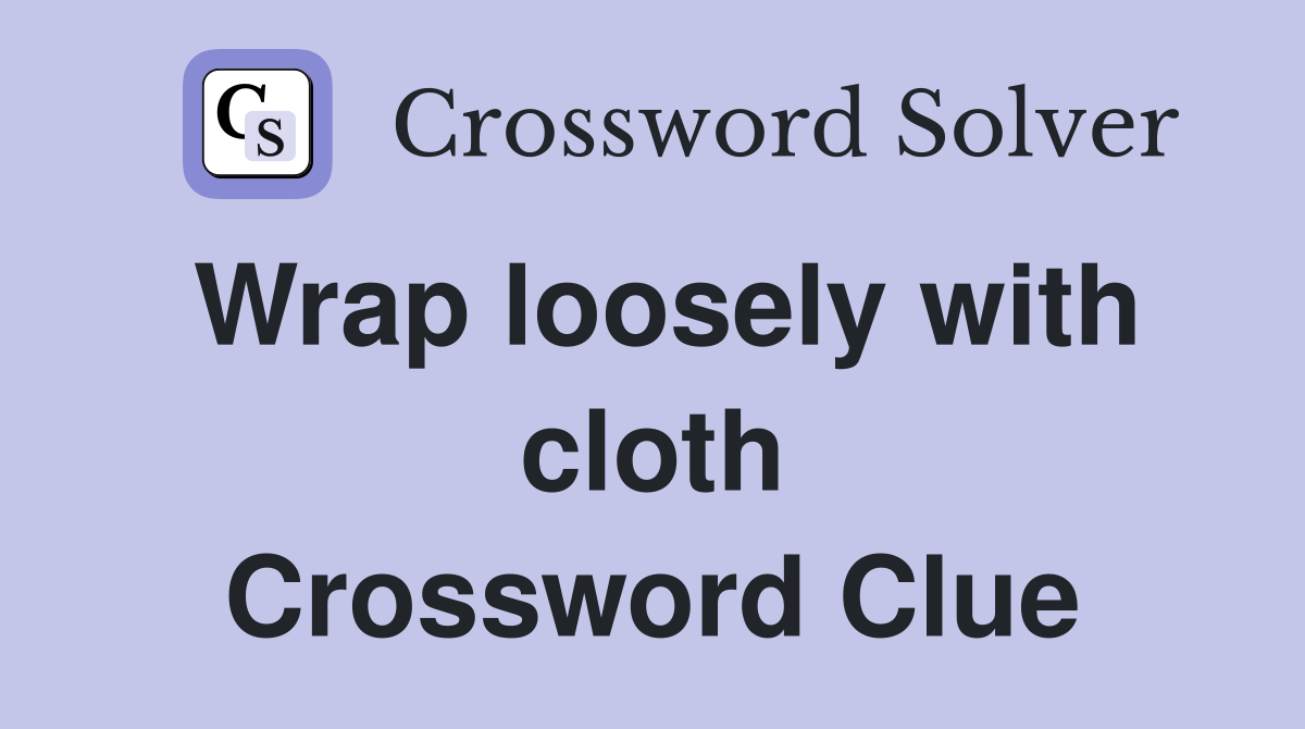 Wrap loosely with cloth Crossword Clue