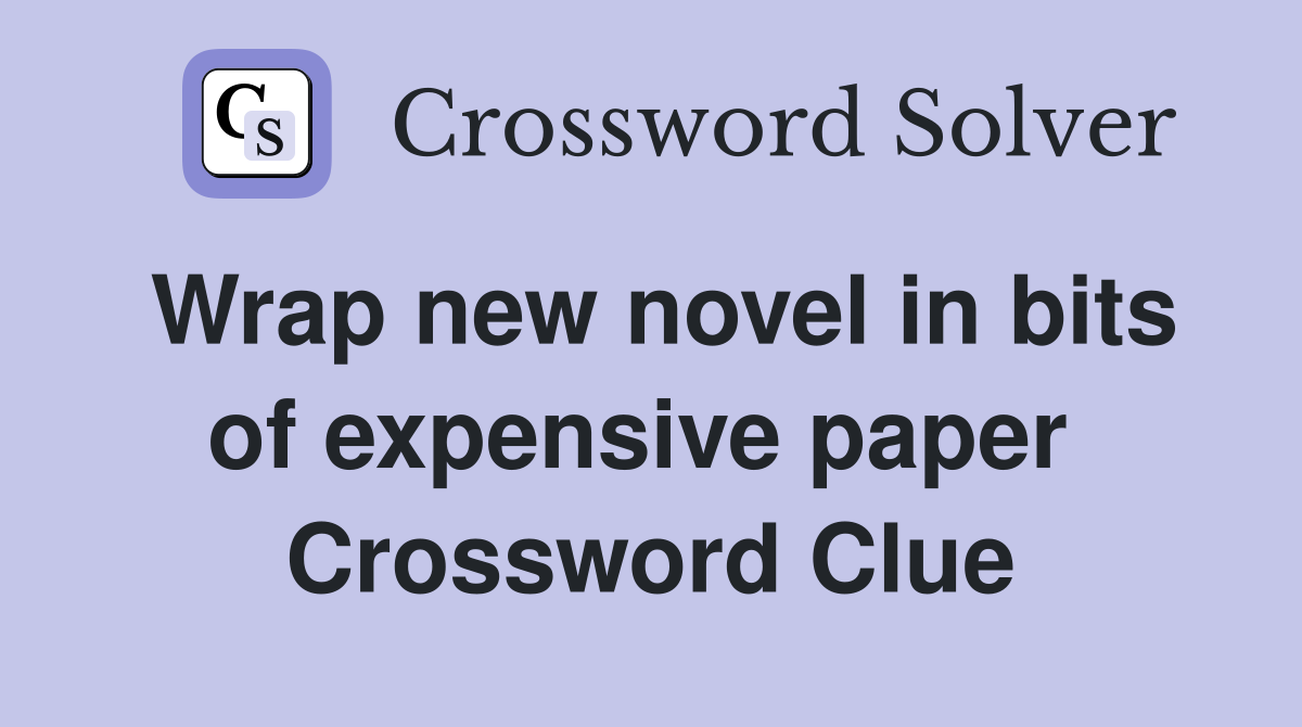 Wrap new novel in bits of expensive paper  Crossword Clue