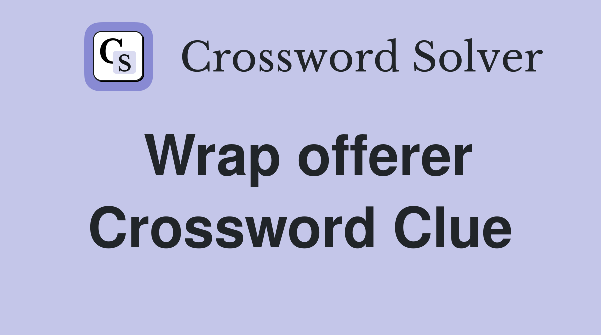 Wrap offerer Crossword Clue
