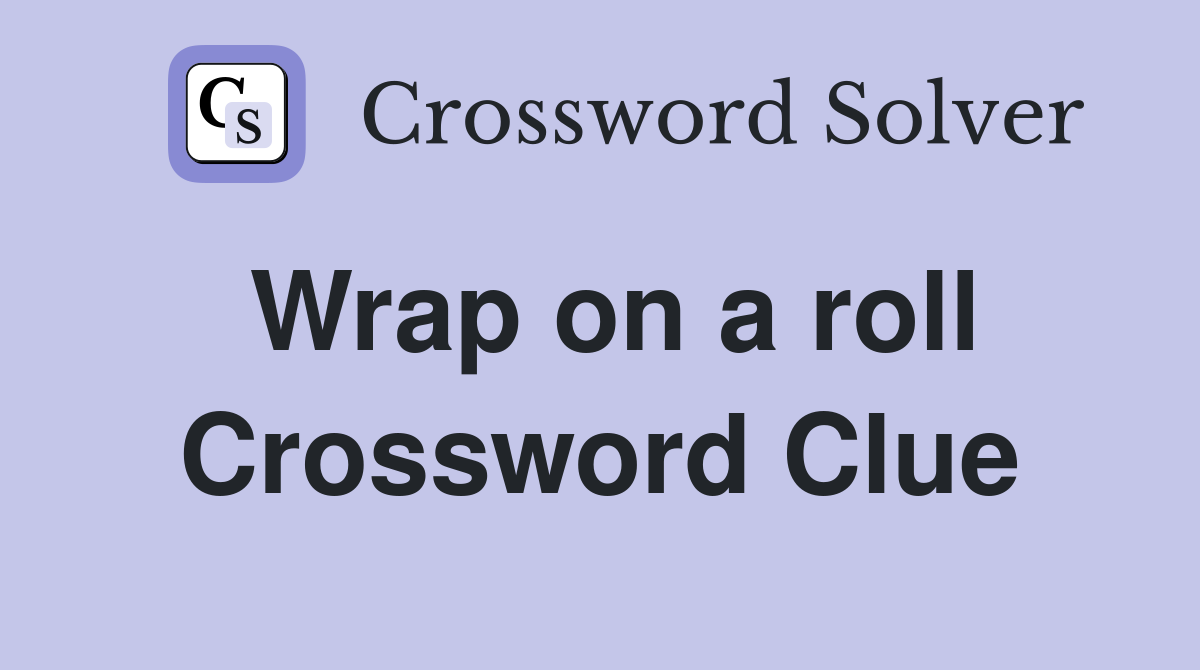 Wrap on a roll Crossword Clue