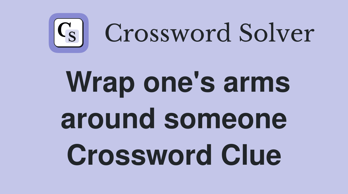 Wrap one's arms around someone Crossword Clue