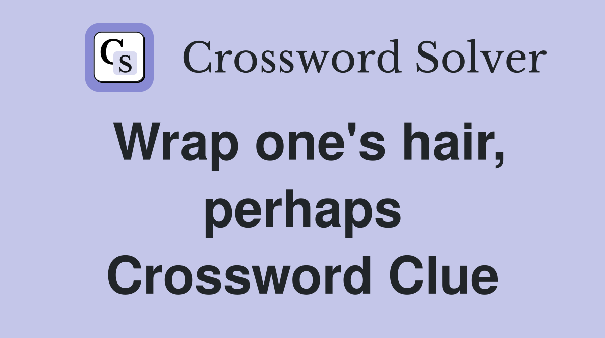 Wrap one's hair, perhaps Crossword Clue