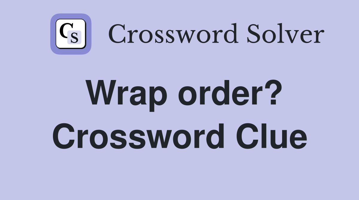 Wrap order? Crossword Clue