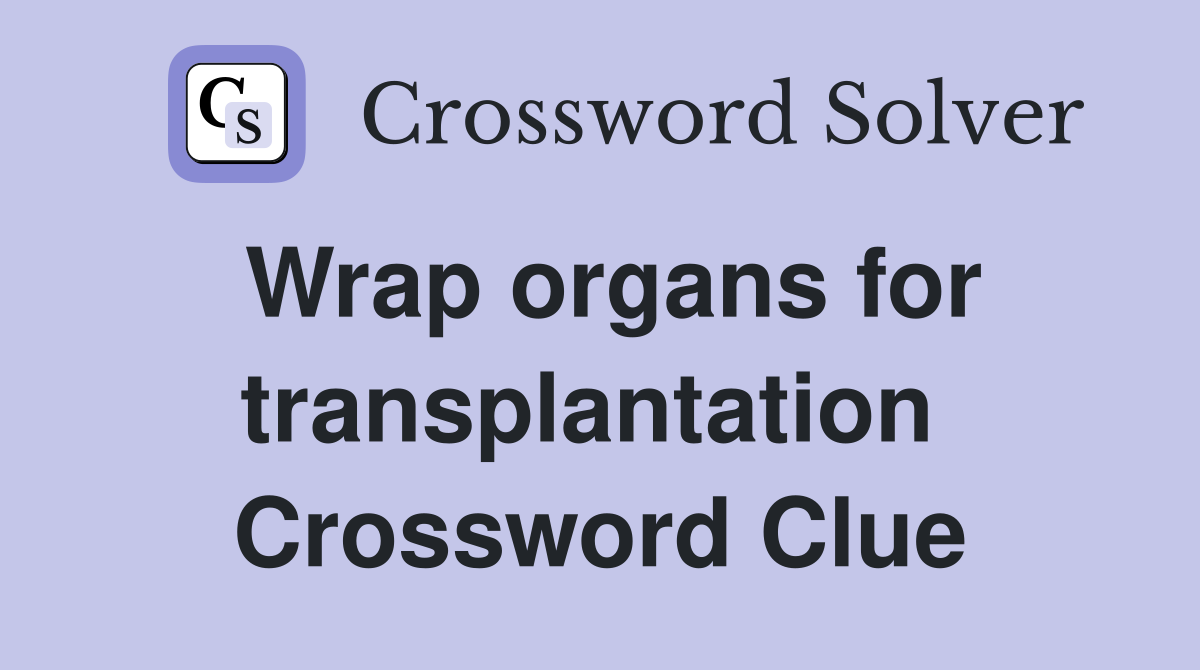 Wrap organs for transplantation  Crossword Clue
