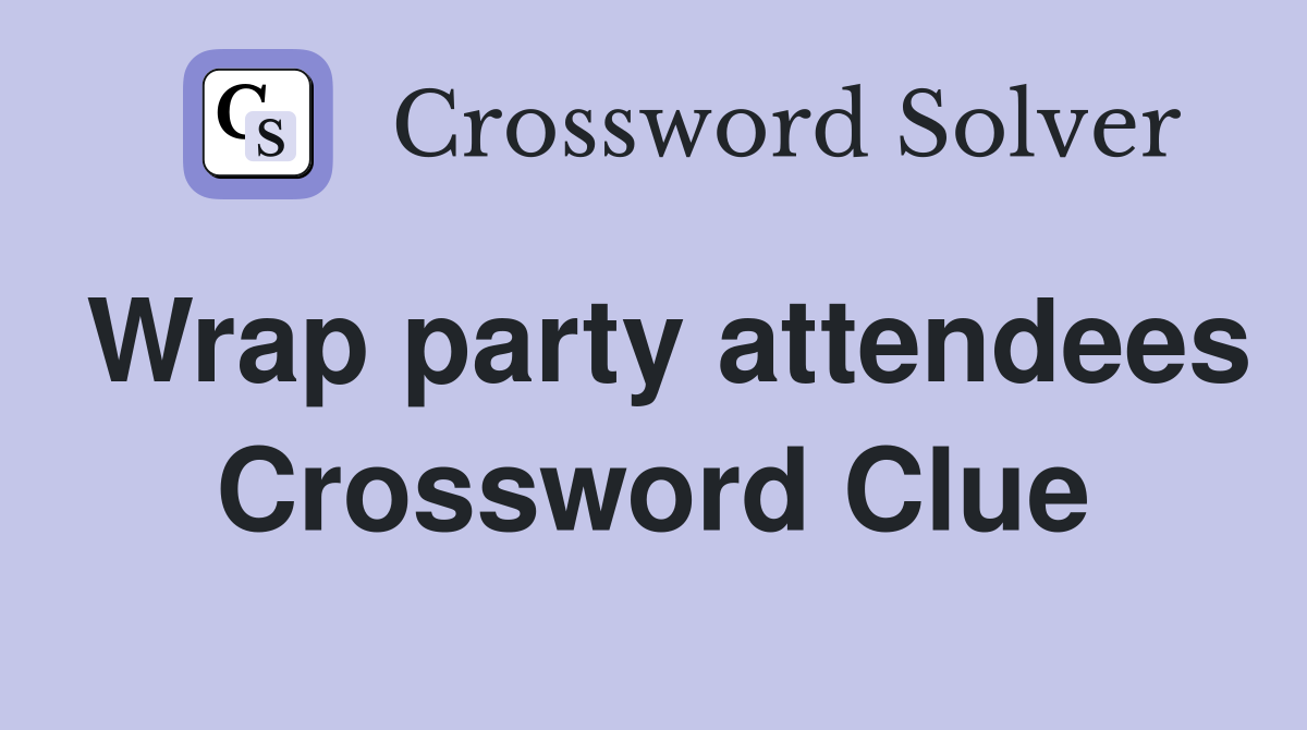 Wrap party attendees Crossword Clue