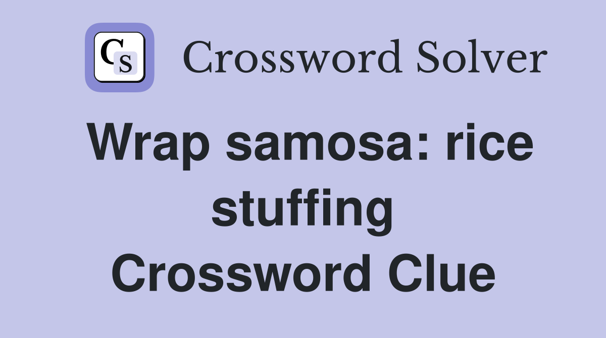 Wrap samosa: rice stuffing Crossword Clue