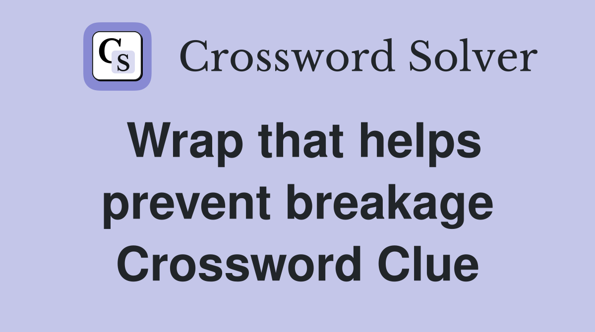 Wrap that helps prevent breakage Crossword Clue