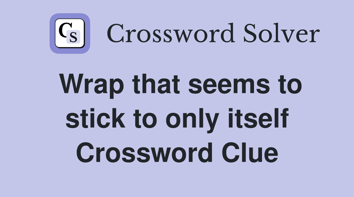 Wrap that seems to stick to only itself Crossword Clue