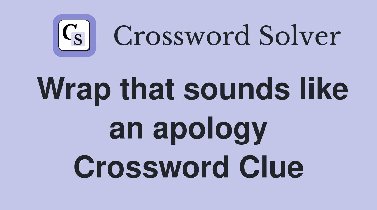 Wrap that sounds like an apology Crossword Clue