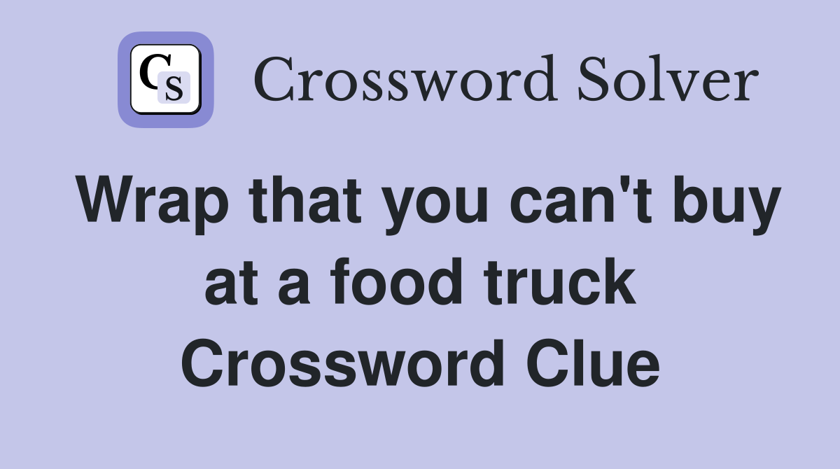 Wrap that you can't buy at a food truck Crossword Clue