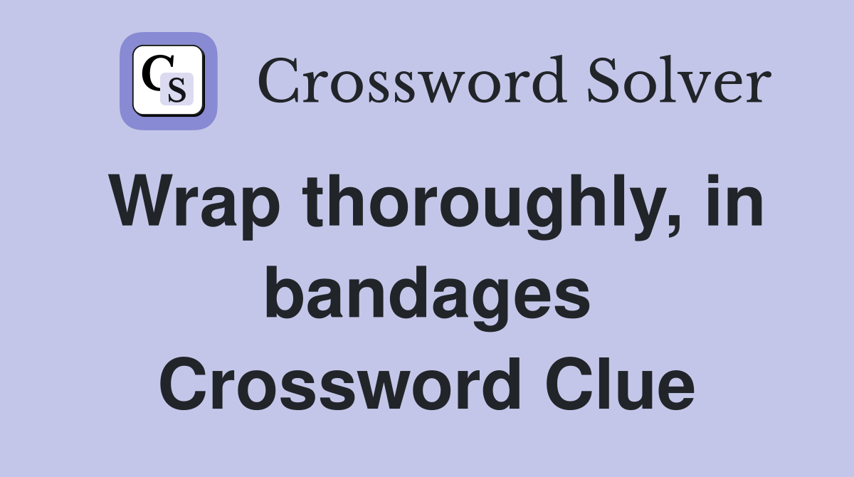 Wrap thoroughly, in bandages Crossword Clue