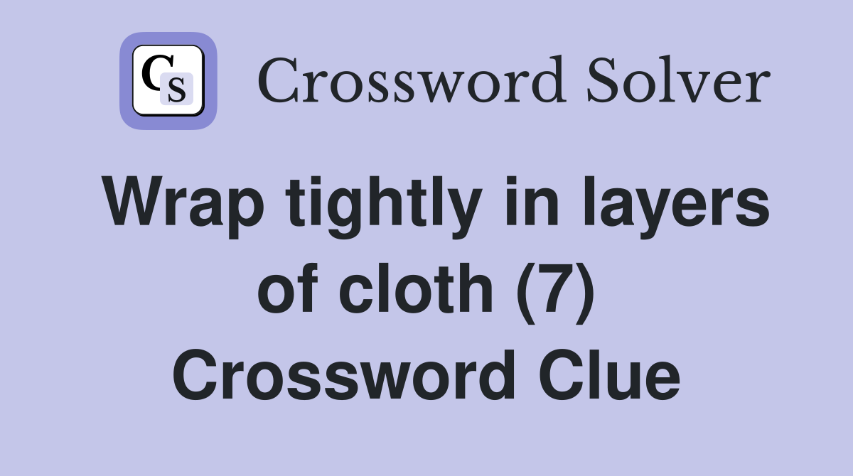 Wrap tightly in layers of cloth (7) Crossword Clue