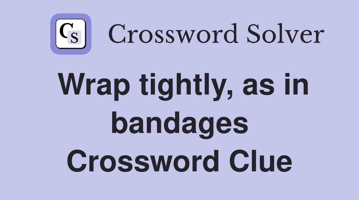 Wrap tightly, as in bandages Crossword Clue