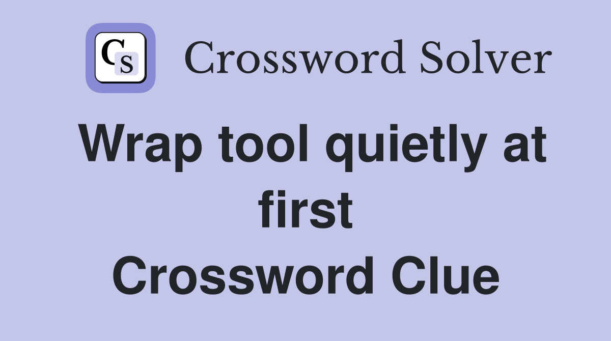 Wrap tool quietly at first Crossword Clue