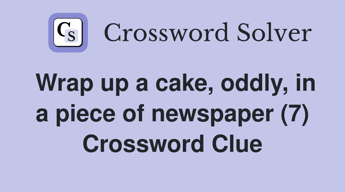 Wrap up a cake, oddly, in a piece of newspaper (7) Crossword Clue