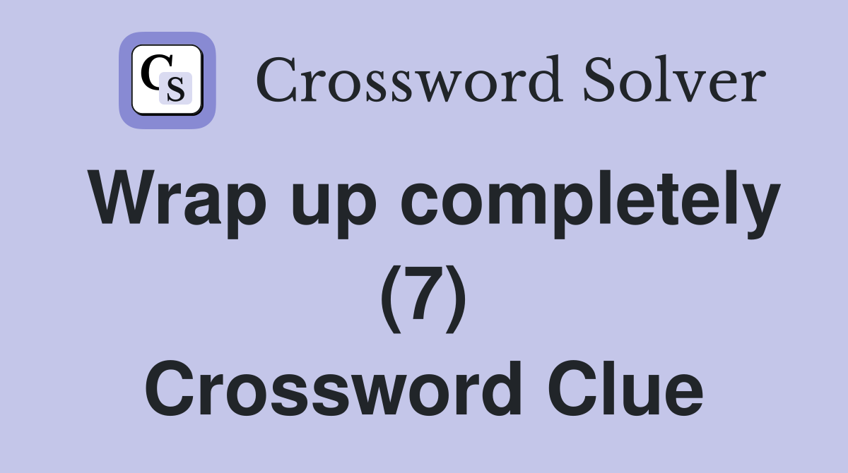 Wrap up completely (7) Crossword Clue