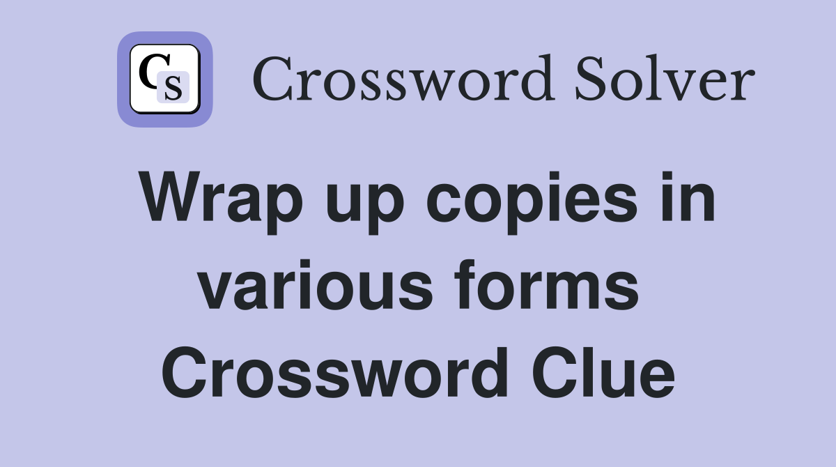 Wrap up copies in various forms Crossword Clue