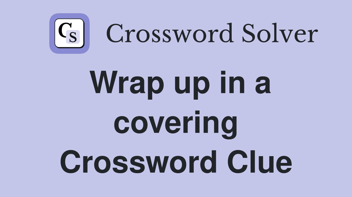 Wrap up in a covering Crossword Clue