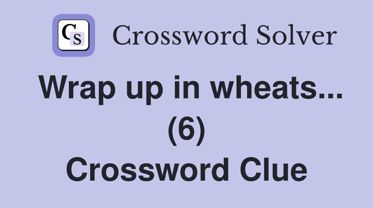 Wrap up in wheats... (6) Crossword Clue