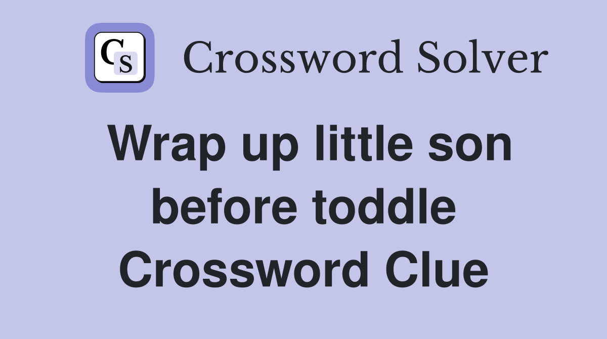 Wrap up little son before toddle Crossword Clue