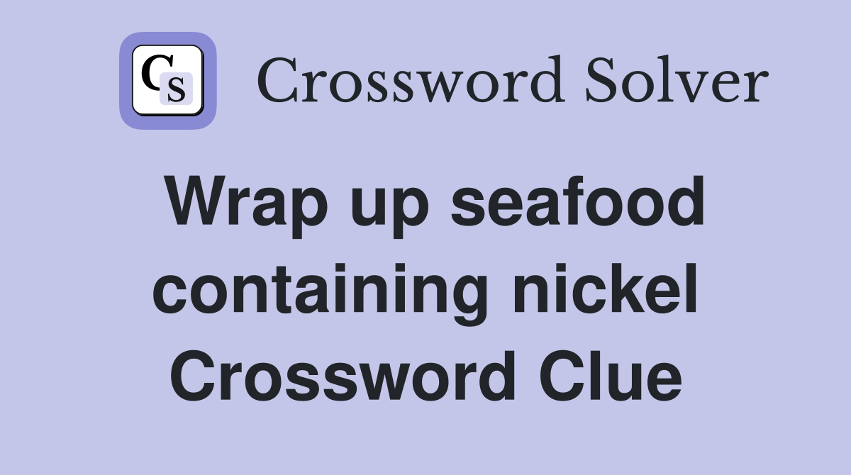 Wrap up seafood containing nickel Crossword Clue