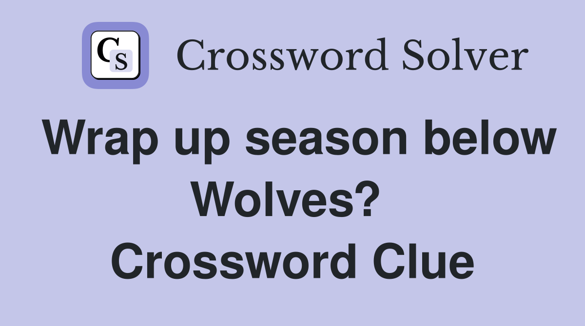 Wrap up season below Wolves?  Crossword Clue