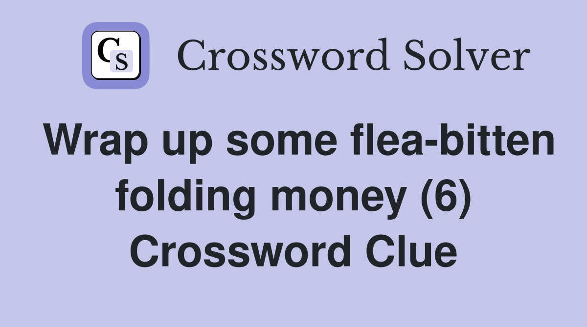 Wrap up some flea-bitten folding money (6) Crossword Clue