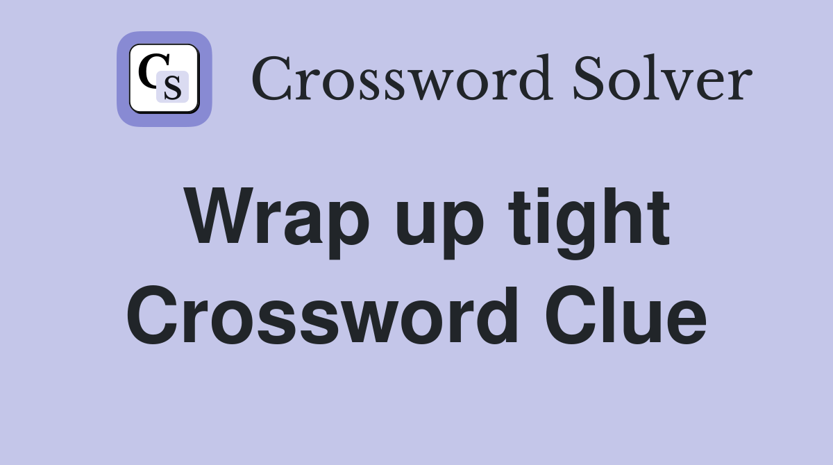 Wrap up tight Crossword Clue