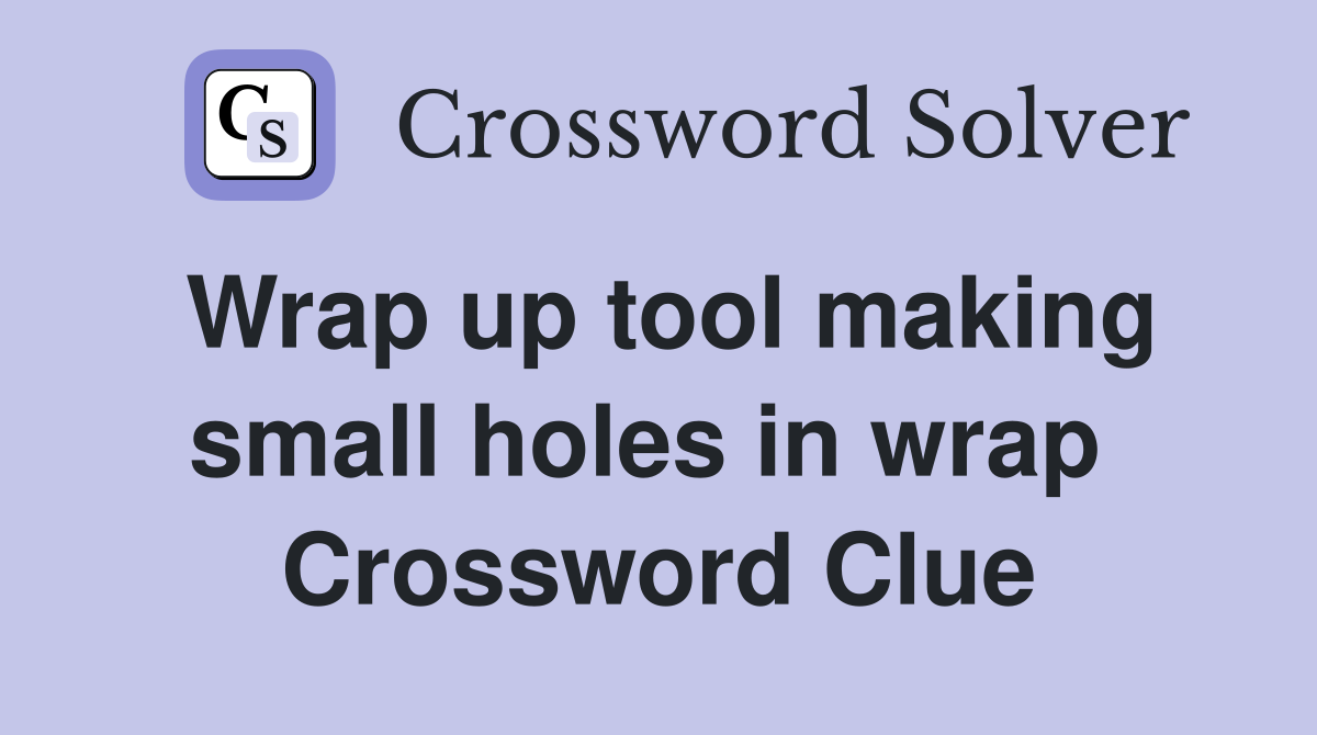 Wrap up tool making small holes in wrap  Crossword Clue