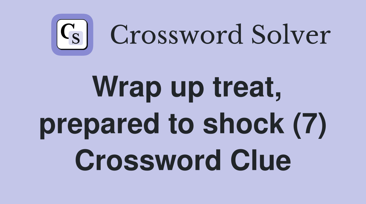 Wrap up treat, prepared to shock (7) Crossword Clue