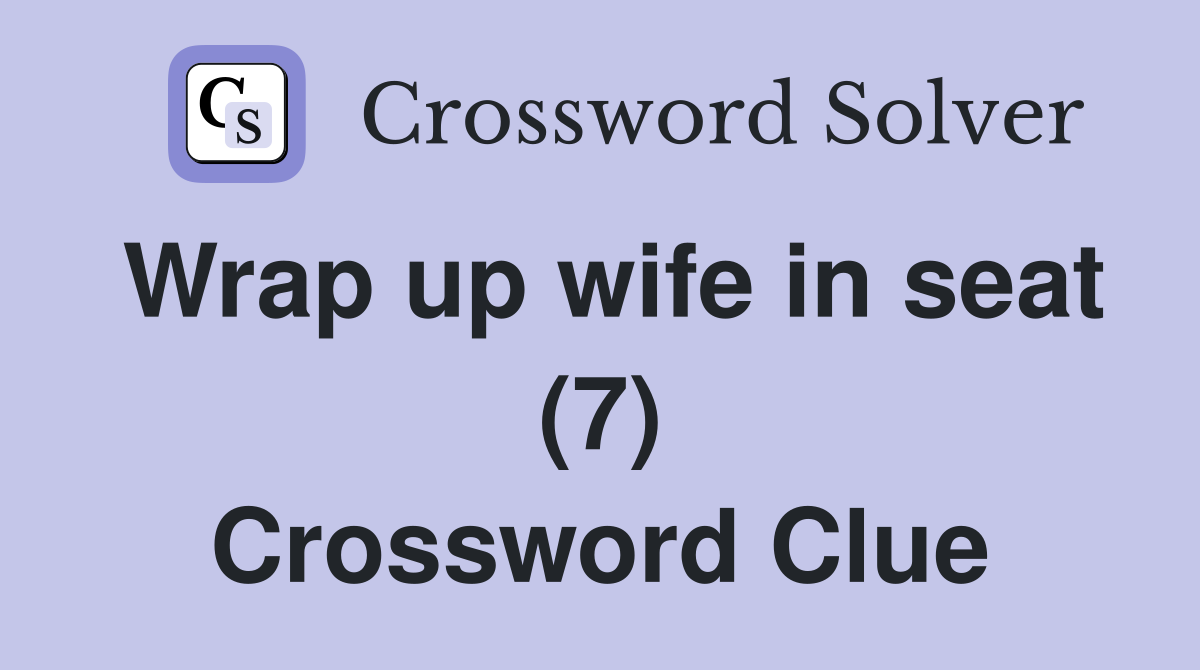 Wrap up wife in seat (7) Crossword Clue