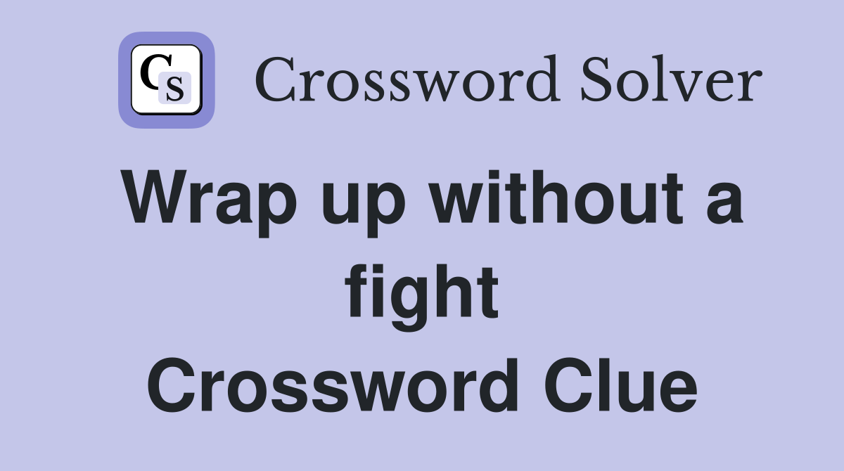 Wrap up without a fight Crossword Clue
