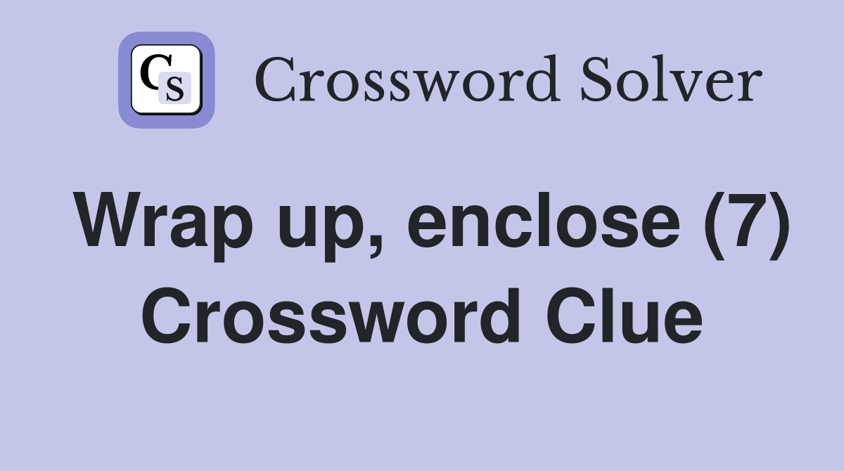 Wrap up, enclose (7) Crossword Clue
