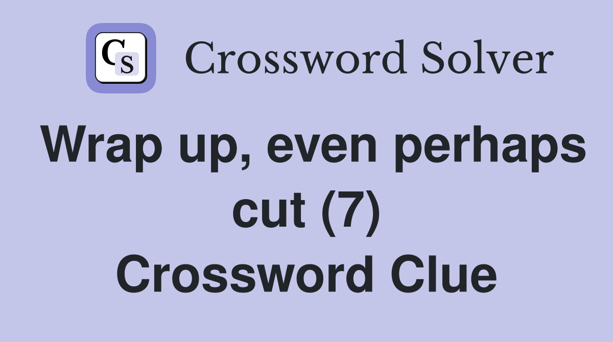 Wrap up, even perhaps cut (7) Crossword Clue