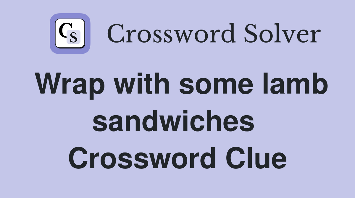 Wrap with some lamb sandwiches  Crossword Clue