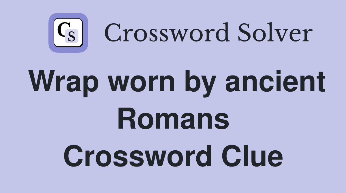 Wrap worn by ancient Romans Crossword Clue