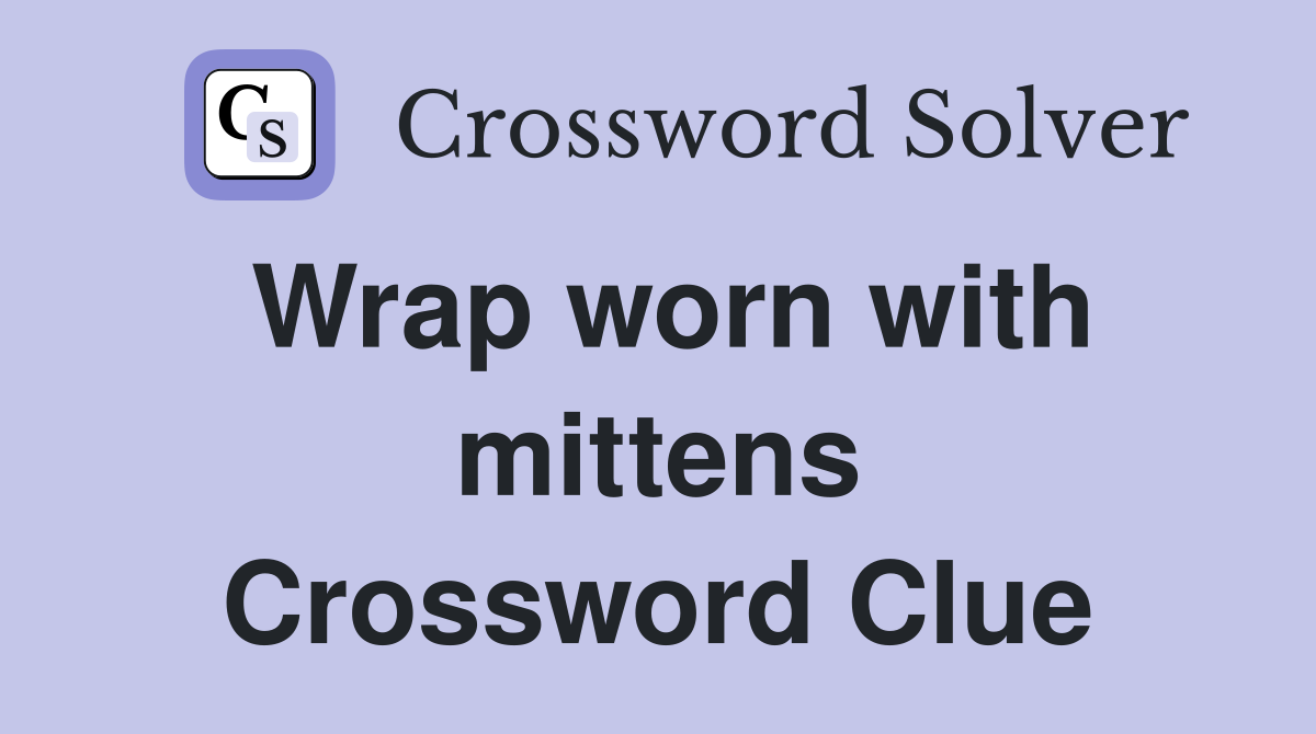 Wrap worn with mittens Crossword Clue