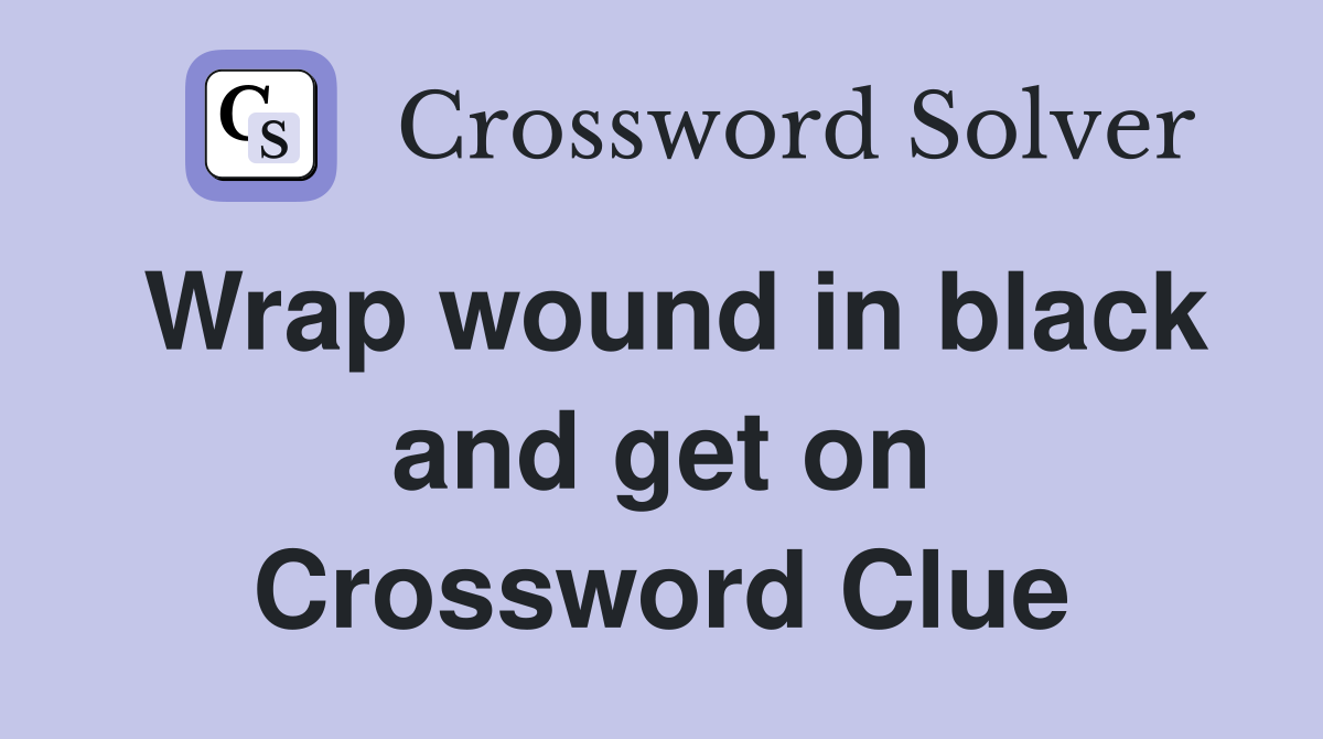 Wrap wound in black and get on Crossword Clue