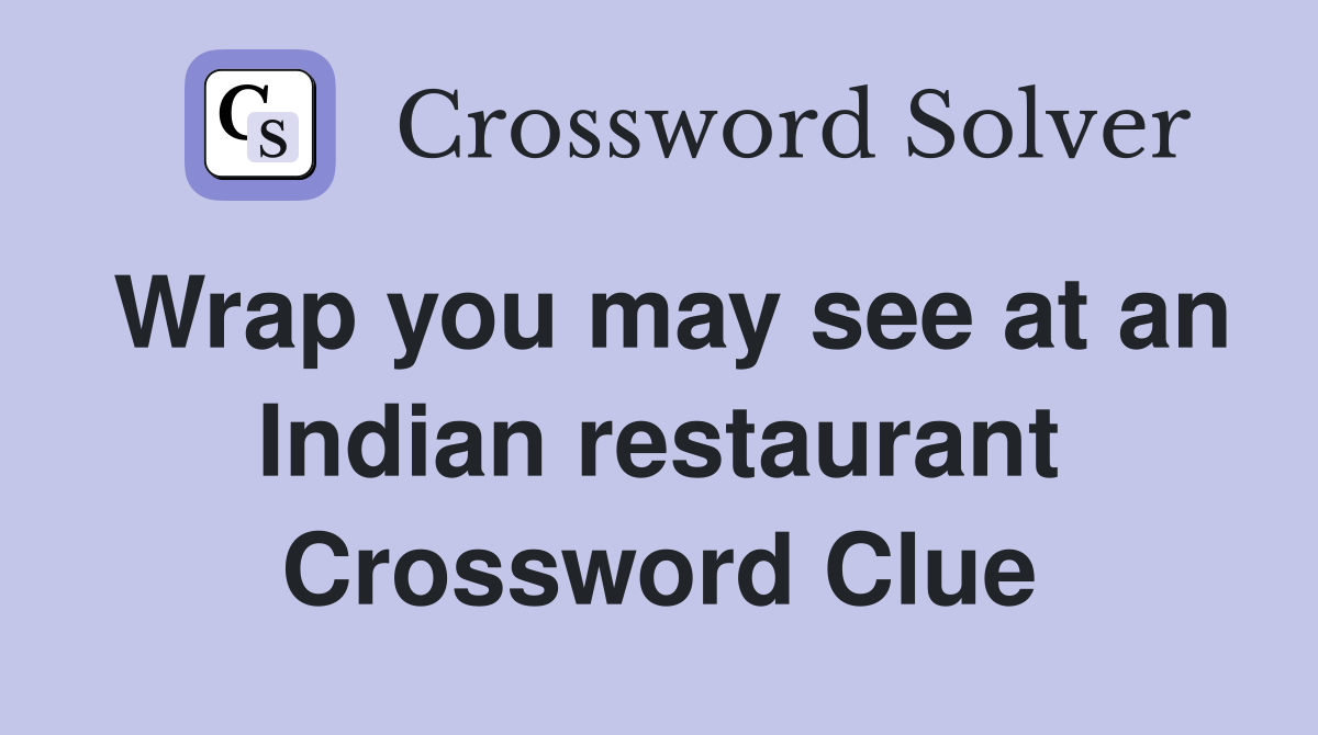 Wrap you may see at an Indian restaurant Crossword Clue